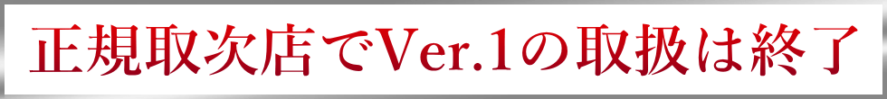 正規取次店でVer.1の取扱は終了